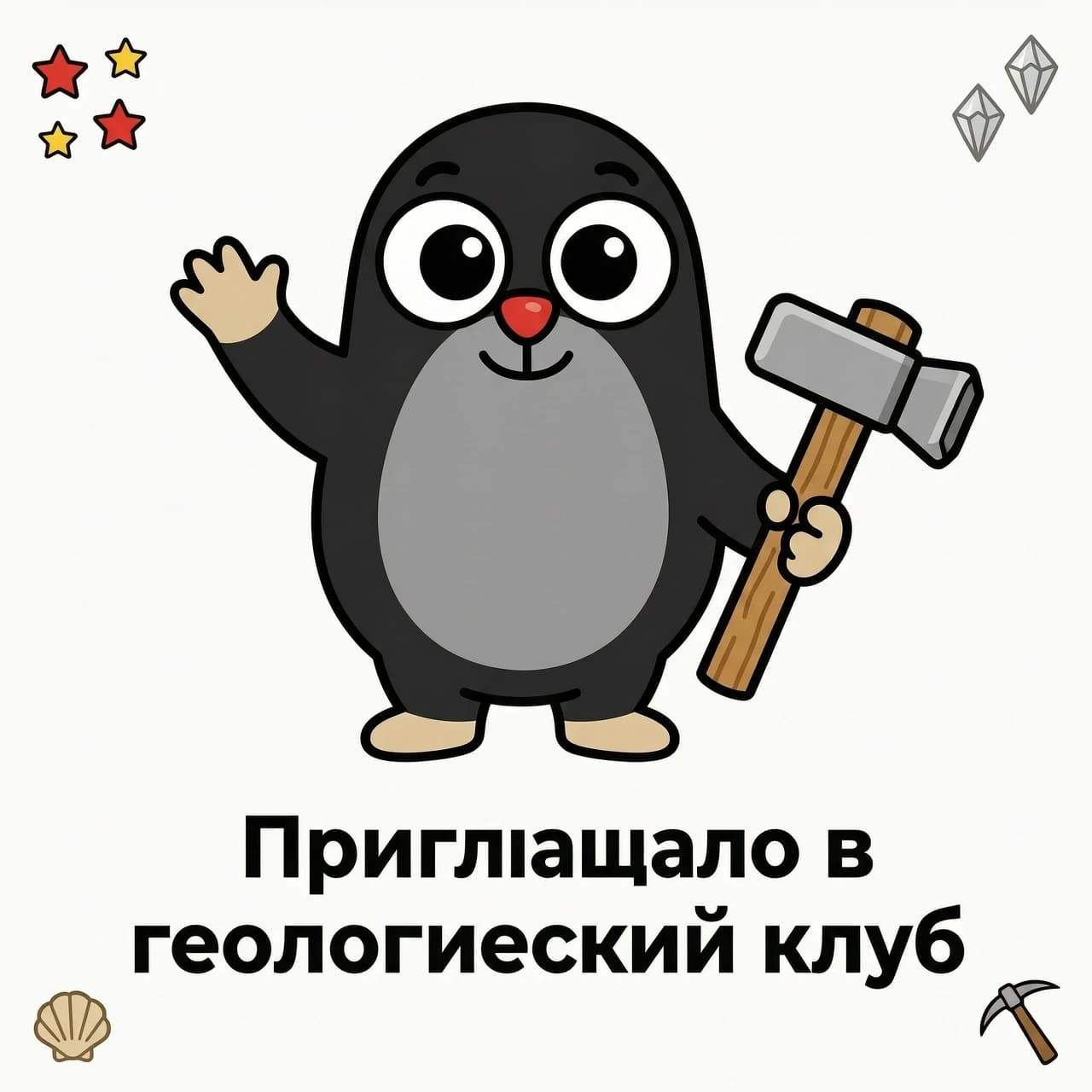 Нарисуй мультяшного крота ( примерный образ прилагаю) в центре на белом фоне: чёрное тельце, серая грудка, большие белые глаза, красный нос, бежевые лапки. Одна лапка поднята в приветственном жесте, в другой — молоток с деревянной ручкой и металлической головкой. Внизу крупная надпись без засечек: «Приглашаю в геологический клуб». Стиль — яркая векторная иллюстрация с чёткими контурами и насыщенными цветами, без теней и сложных текстур, высокое разрешение.