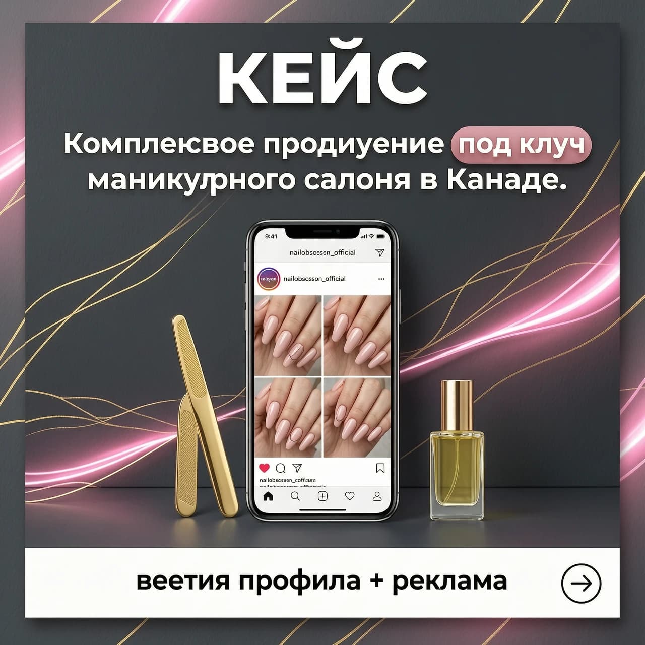 Квадратный рекламный баннер для Instagram, формат 1:1. Премиальный, контрастный бьюти-дизайн для маркетингового кейса в таргетированной рекламе. Задний план — роскошная, глубокая текстура матового графитового и антрацитового цвета с тонкими, изящными золотыми прожилками. На текстуру ложатся мягкие контрастные тени и стильные неоновые блики цвета сочной пыльной розы. В центре композиции прямо и ровно расположен современный безрамочный смартфон. На экране смартфона четко, без размытия, отображается светлый интерфейс реального профиля Инстаграм с крупной читаемой надписью «nailobsession_official». В контентной сетке внутри смартфона видны эстетичные макро-фотографии трендового европейского маникюра, педикюра и дизайна ногтей. На столе рядом с телефоном аккуратно разложены бьюти-элементы ниши: золотая профессиональная пилочка для ногтей и минималистичный стеклянный флакон с маслом для кутикулы. Вся графическая и текстовая информация на изображении должна быть написана исключительно на русском языке, без использования латиницы или английских слов. В верхней части баннера крупным печатным белым шрифтом без засечек написано слово: «КЕЙС». Ниже расположен главный рекламный оффер, написанный четким, крупным русским текстом: «Комплексное продвижение под ключ маникюрного салона в Канаде». При этом фраза «под ключ» выделена яркой, объемной скругленной плашкой цвета спелой пыльной розы для максимального привлечения внимания в таргете. В самом низу баннера, строго на горизонтальной белой плашке, расположен контрастный текст: «ведение профиля + реклама». В правом нижнем углу находится аккуратная круглая иконка со стрелкой «вправо» (нажатие для свайпа). Высокая детализация, сочные коммерческие цвета, идеальный контраст для рекламы, фотореализм, 8k.